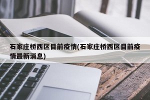 石家庄桥西区目前疫情(石家庄桥西区目前疫情最新消息)