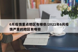 6月疫情重点地区有哪些/2021年6月疫情严重的地区有哪些