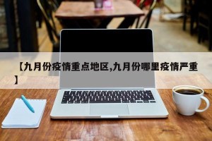 【九月份疫情重点地区,九月份哪里疫情严重】