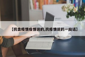 【抗击疫情疫情说的,抗疫情说的一段话】