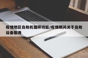 疫情地区自助机循环功能/疫情期间关于自助设备服务