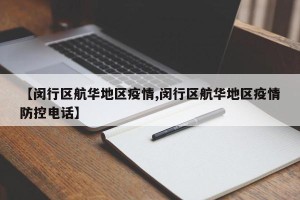 【闵行区航华地区疫情,闵行区航华地区疫情防控电话】