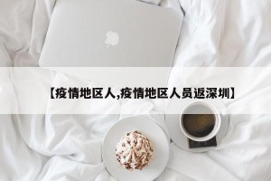 【疫情地区人,疫情地区人员返深圳】
