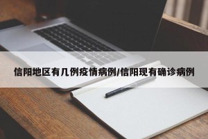 信阳地区有几例疫情病例/信阳现有确诊病例