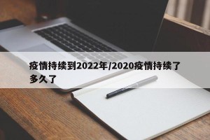 疫情持续到2022年/2020疫情持续了多久了