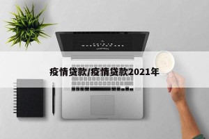 疫情贷款/疫情贷款2021年