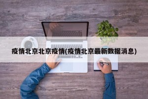 疫情北京北京疫情(疫情北京最新数据消息)
