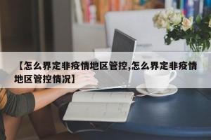 【怎么界定非疫情地区管控,怎么界定非疫情地区管控情况】