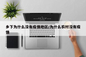 乡下为什么没有疫情地区/为什么农村没有疫情