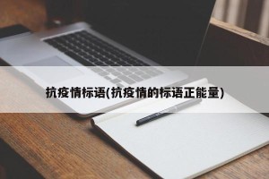 抗疫情标语(抗疫情的标语正能量)