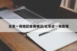北京一周地区疫情情况/北京近一周疫情