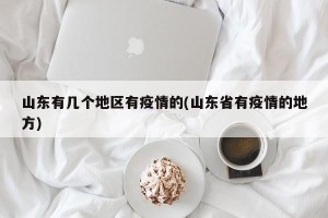山东有几个地区有疫情的(山东省有疫情的地方)