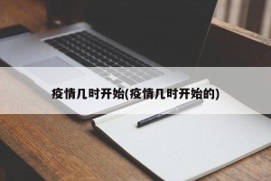 疫情几时开始(疫情几时开始的)