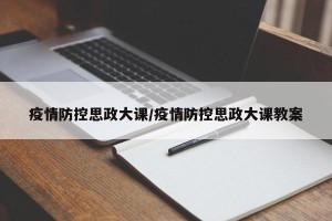 疫情防控思政大课/疫情防控思政大课教案