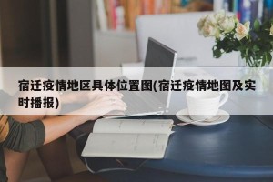 宿迁疫情地区具体位置图(宿迁疫情地图及实时播报)