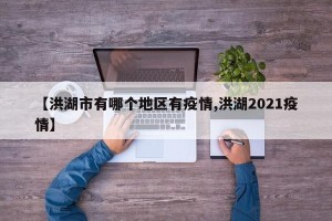 【洪湖市有哪个地区有疫情,洪湖2021疫情】