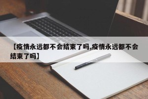 【疫情永远都不会结束了吗,疫情永远都不会结束了吗】